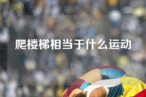爬楼梯相当于什么运动