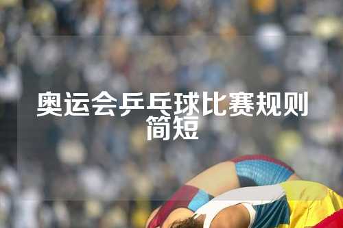 奥运会乒乓球比赛规则简短