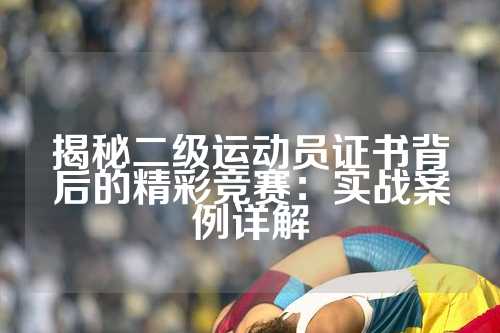 揭秘二级运动员证书背后的精彩竞赛：实战案例详解