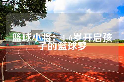 篮球小将：4-6岁开启孩子的篮球梦