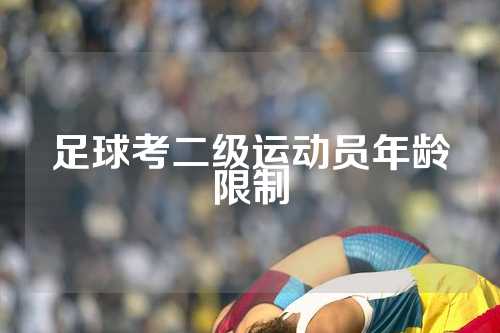 足球考二级运动员年龄限制