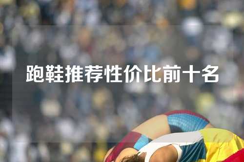 跑鞋推荐性价比前十名