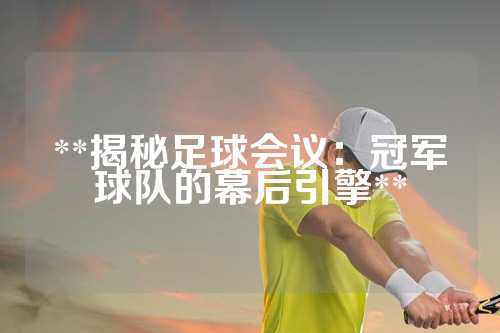 **揭秘足球会议：冠军球队的幕后引擎**