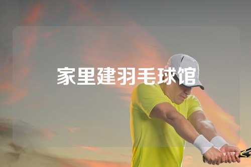 家里建羽毛球馆