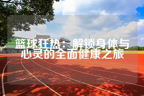 篮球狂热：解锁身体与心灵的全面健康之旅