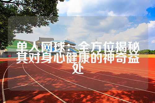 单人网球：全方位揭秘其对身心健康的神奇益处