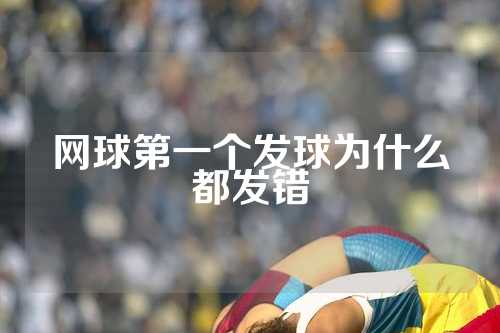 网球第一个发球为什么都发错
